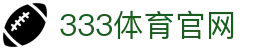 333体育官网 - 在线赛事直播官方入口